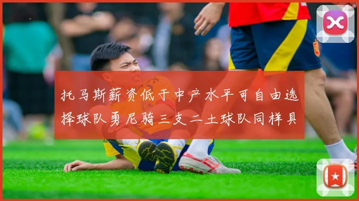 托马斯薪资低于中产水平可自由选择球队勇尼骑三支二土球队同样具竞争力